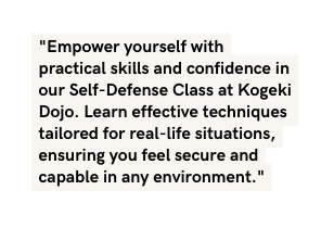 Empower yourself with practical skills and confidence in our Self Defense Class at Kogeki Dojo Learn effective techniques tailored for real life situations ensuring you feel secure and capable in any environment